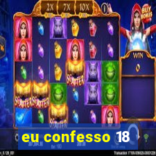 eu confesso 18